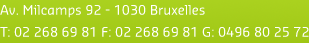 Av. Milcamps 92 - 1030 Bruxelles - T: 02 268 69 81 F: 02 268 69 81 G: 0496 80 25 72